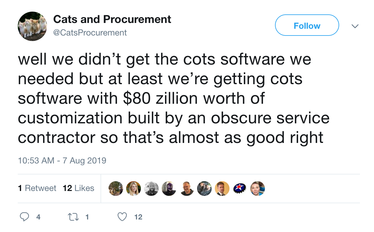 A tweet from Cats and Procurement saying: “well we didn’t get the cots software we needed but at least we’re getting cots software with $80 zillion worth of customization built by an obscure service contractor so that’s almost as good right”