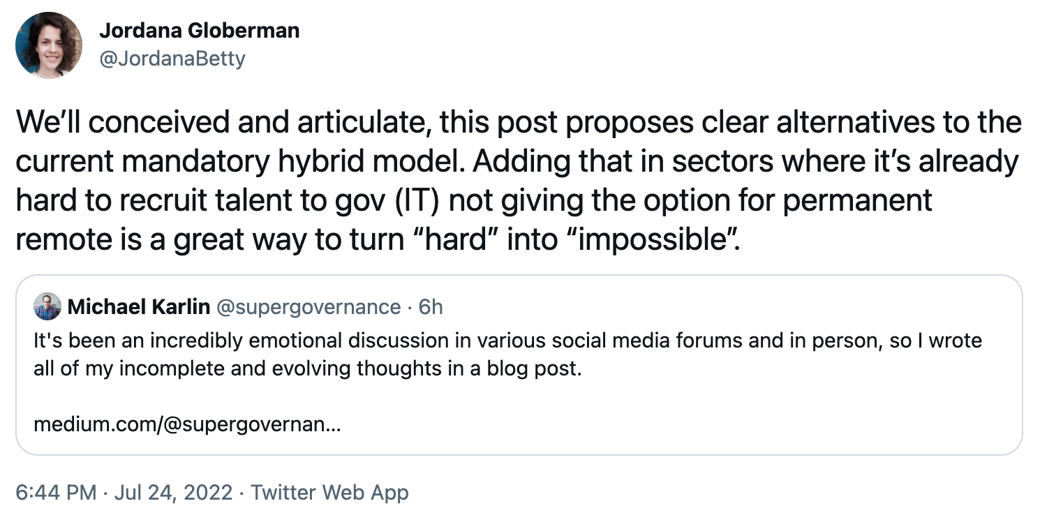 A tweet from Jordana Globerman saying: “Well conceived and articulate, this post proposes clear alternatives to the current mandatory hybrid model. Adding that in sectors where it’s already hard to recruit talent to gov (IT) not giving the option for permanent remote is a great way to turn “hard” into “impossible”.” with a link to Michael Karlin’s blog post.